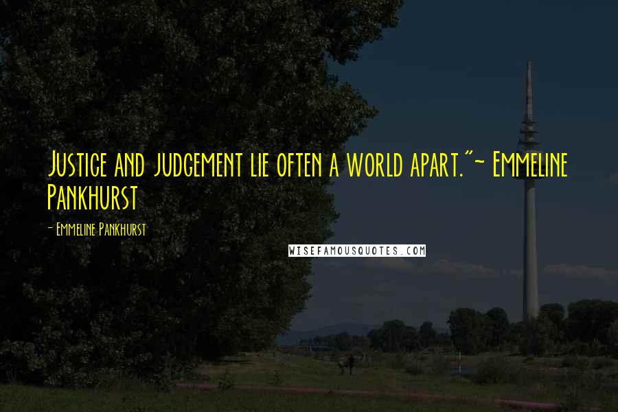 Emmeline Pankhurst Quotes: Justice and judgement lie often a world apart."~ Emmeline Pankhurst