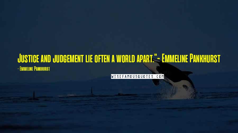 Emmeline Pankhurst Quotes: Justice and judgement lie often a world apart."~ Emmeline Pankhurst