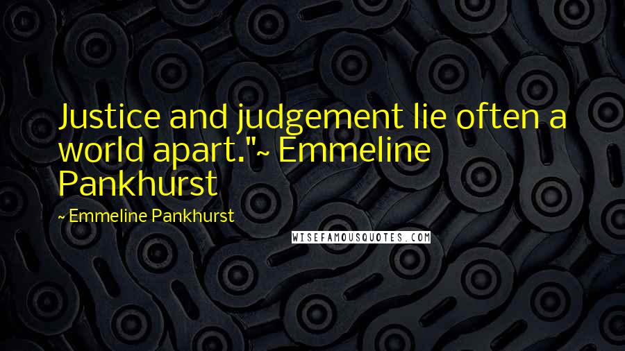 Emmeline Pankhurst Quotes: Justice and judgement lie often a world apart."~ Emmeline Pankhurst