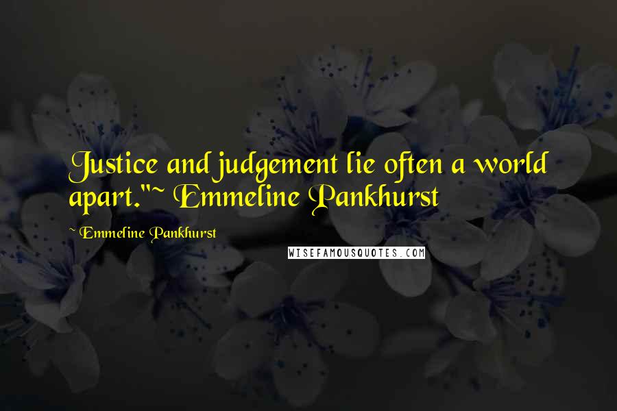 Emmeline Pankhurst Quotes: Justice and judgement lie often a world apart."~ Emmeline Pankhurst