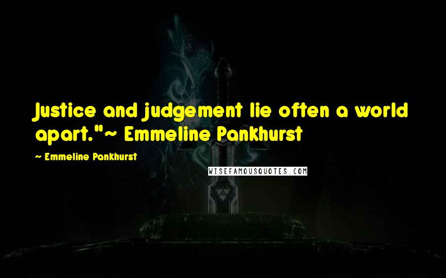 Emmeline Pankhurst Quotes: Justice and judgement lie often a world apart."~ Emmeline Pankhurst