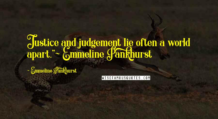 Emmeline Pankhurst Quotes: Justice and judgement lie often a world apart."~ Emmeline Pankhurst