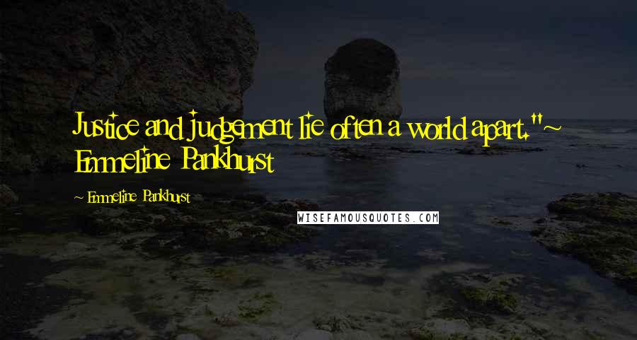 Emmeline Pankhurst Quotes: Justice and judgement lie often a world apart."~ Emmeline Pankhurst