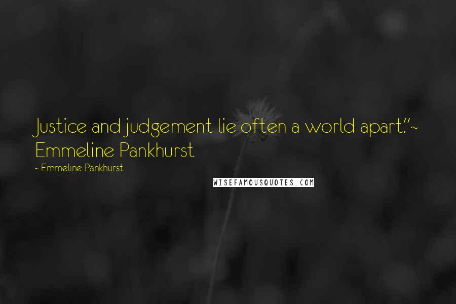 Emmeline Pankhurst Quotes: Justice and judgement lie often a world apart."~ Emmeline Pankhurst