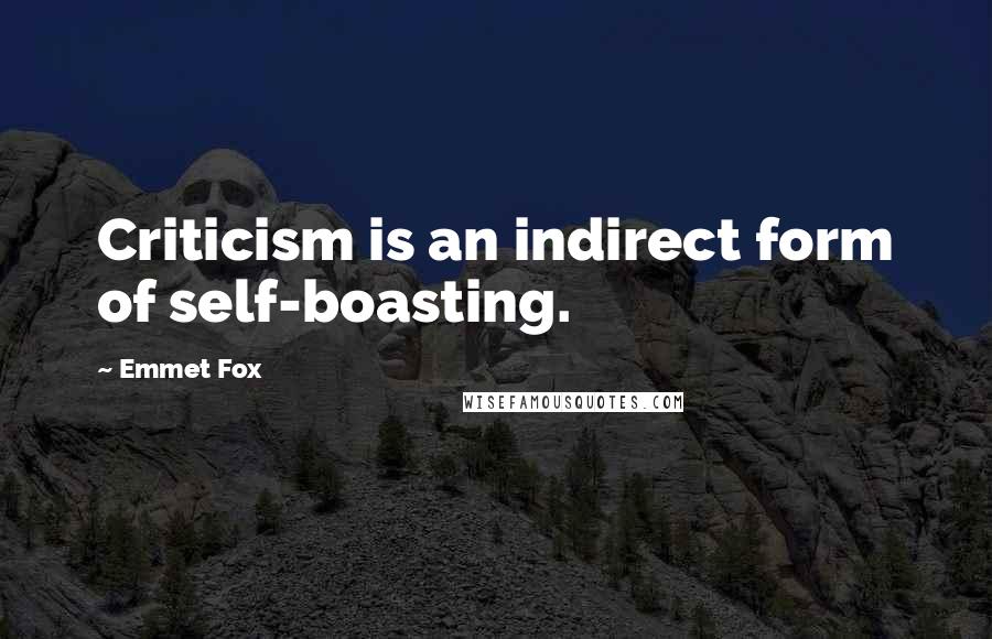 Emmet Fox Quotes: Criticism is an indirect form of self-boasting.