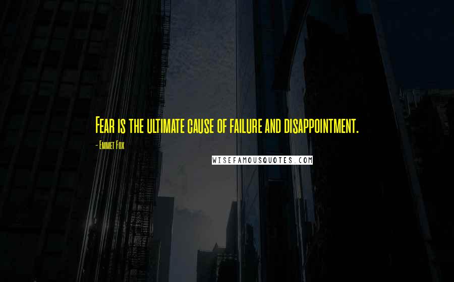 Emmet Fox Quotes: Fear is the ultimate cause of failure and disappointment.