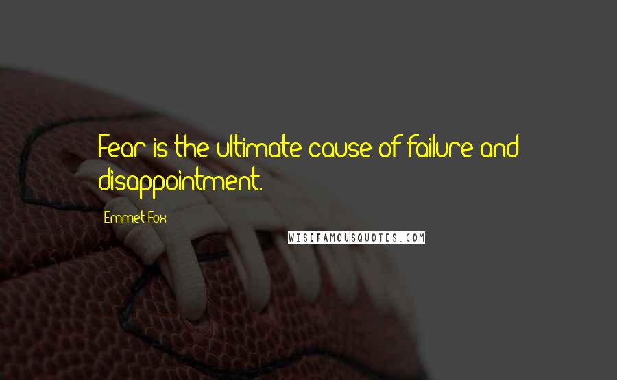Emmet Fox Quotes: Fear is the ultimate cause of failure and disappointment.