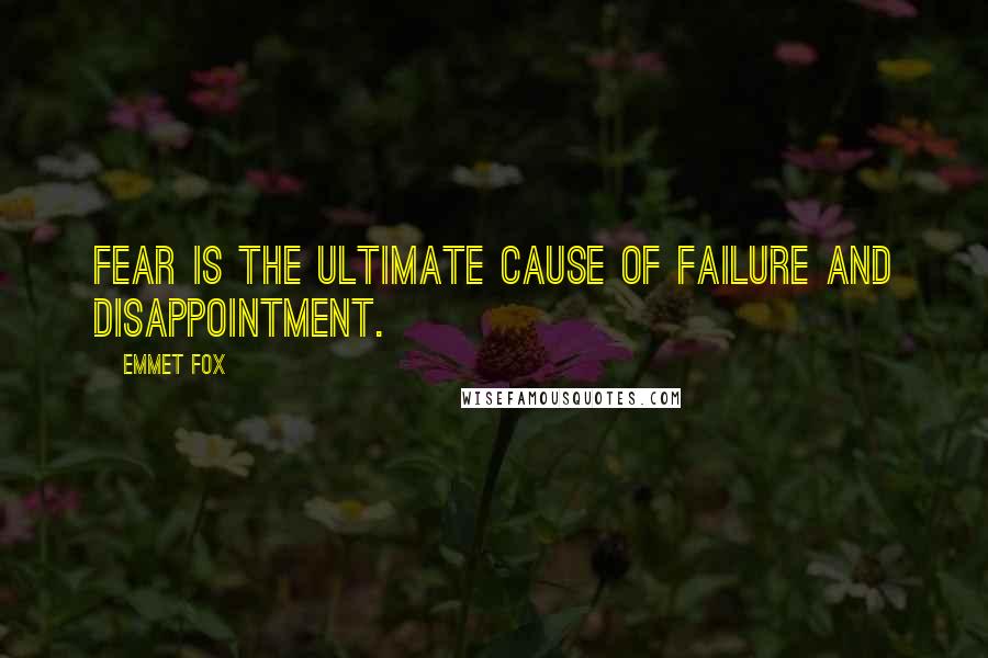 Emmet Fox Quotes: Fear is the ultimate cause of failure and disappointment.