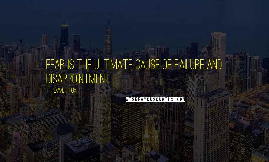 Emmet Fox Quotes: Fear is the ultimate cause of failure and disappointment.