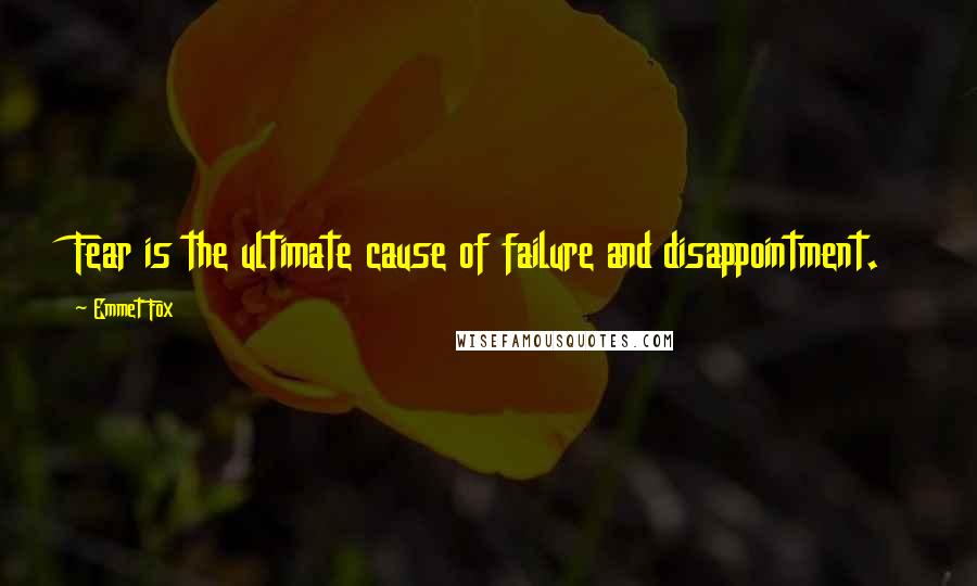 Emmet Fox Quotes: Fear is the ultimate cause of failure and disappointment.