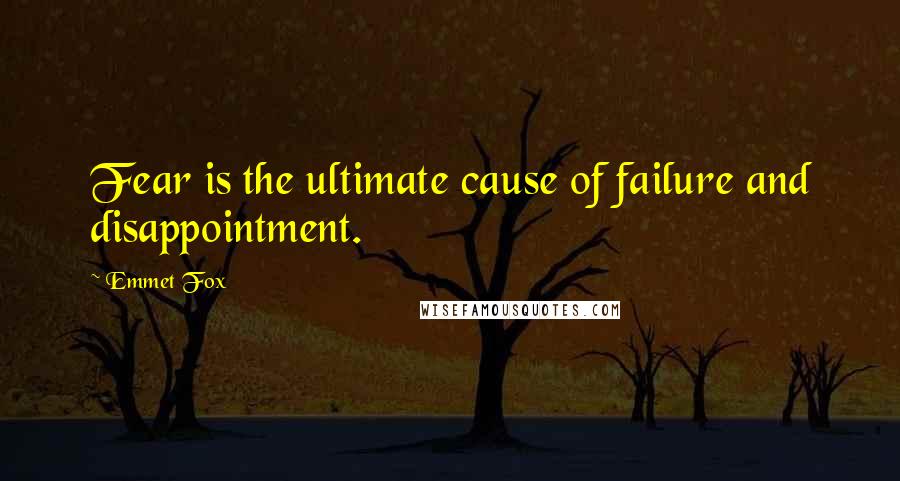 Emmet Fox Quotes: Fear is the ultimate cause of failure and disappointment.