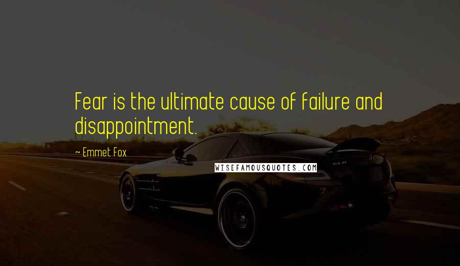 Emmet Fox Quotes: Fear is the ultimate cause of failure and disappointment.