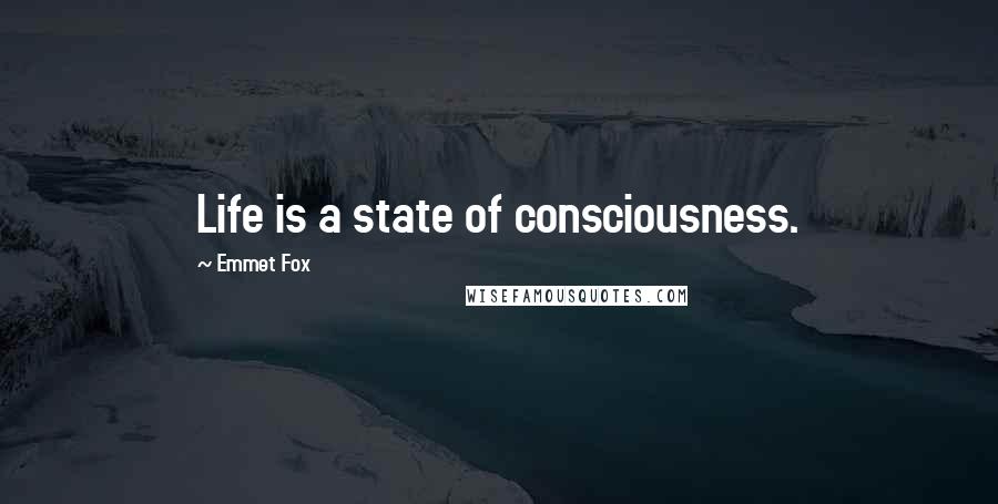 Emmet Fox Quotes: Life is a state of consciousness.