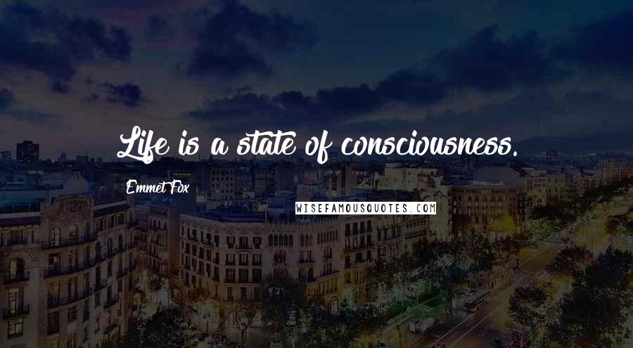 Emmet Fox Quotes: Life is a state of consciousness.