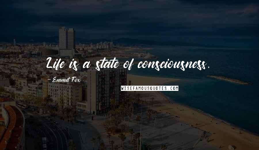 Emmet Fox Quotes: Life is a state of consciousness.