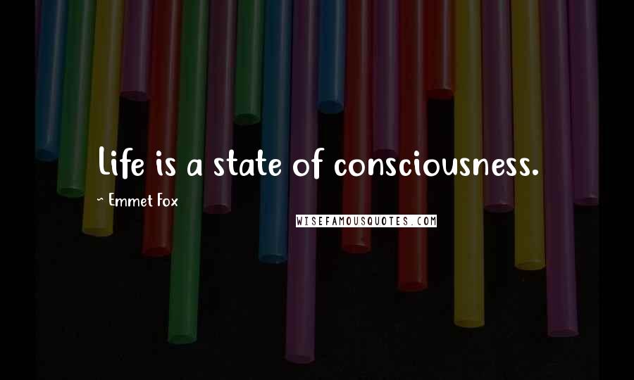 Emmet Fox Quotes: Life is a state of consciousness.