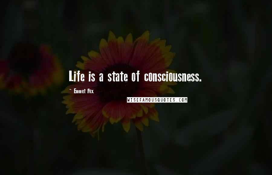 Emmet Fox Quotes: Life is a state of consciousness.