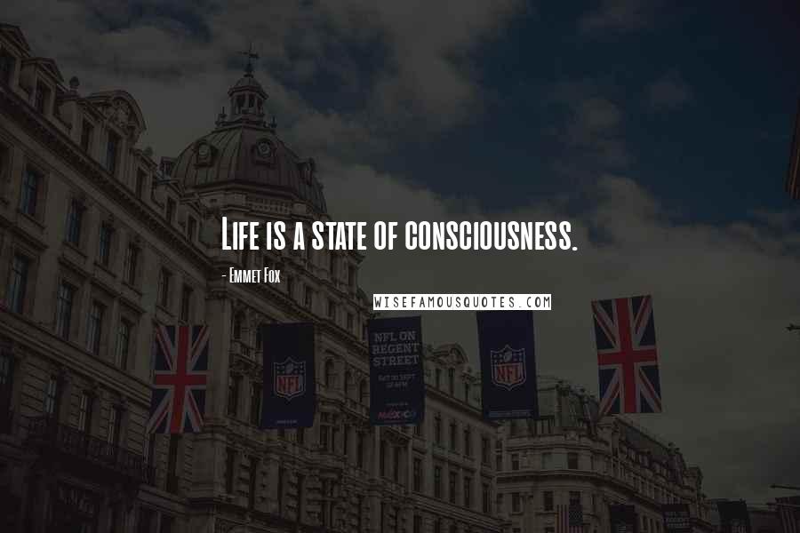 Emmet Fox Quotes: Life is a state of consciousness.