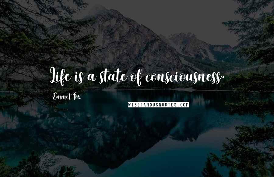 Emmet Fox Quotes: Life is a state of consciousness.