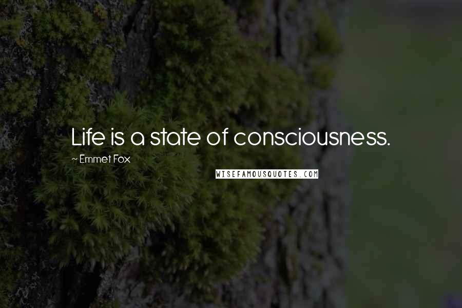 Emmet Fox Quotes: Life is a state of consciousness.