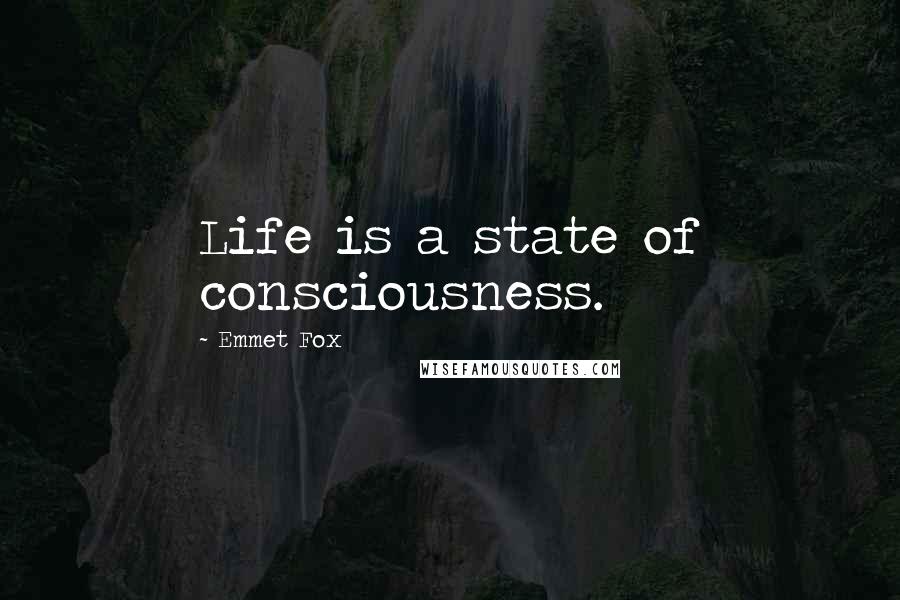 Emmet Fox Quotes: Life is a state of consciousness.