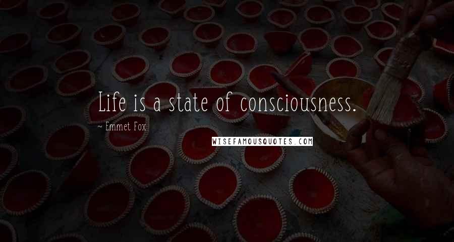 Emmet Fox Quotes: Life is a state of consciousness.