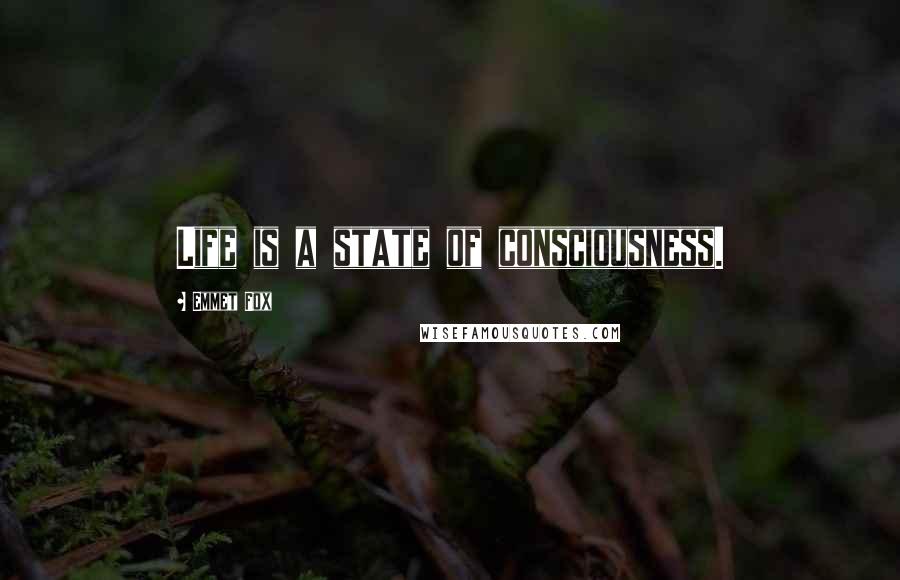 Emmet Fox Quotes: Life is a state of consciousness.