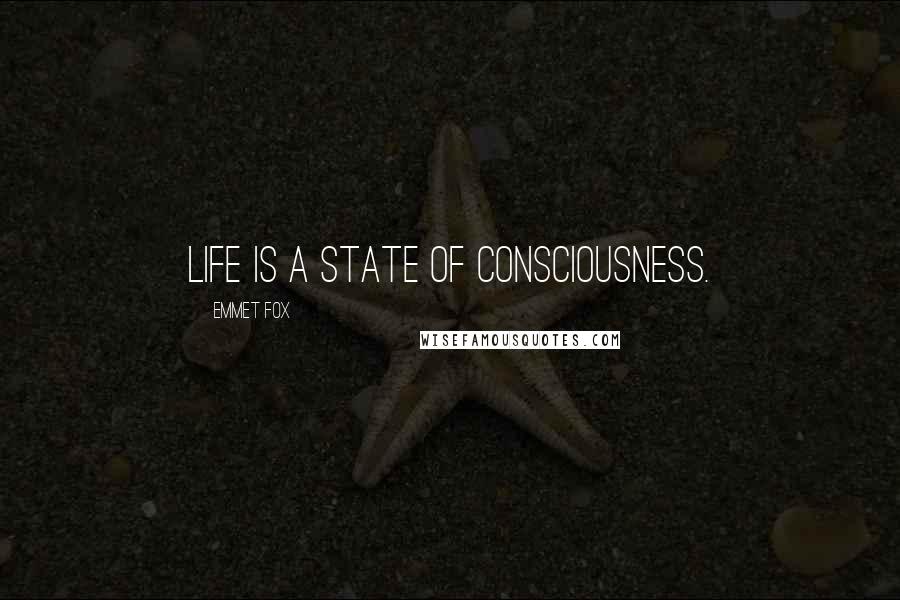 Emmet Fox Quotes: Life is a state of consciousness.