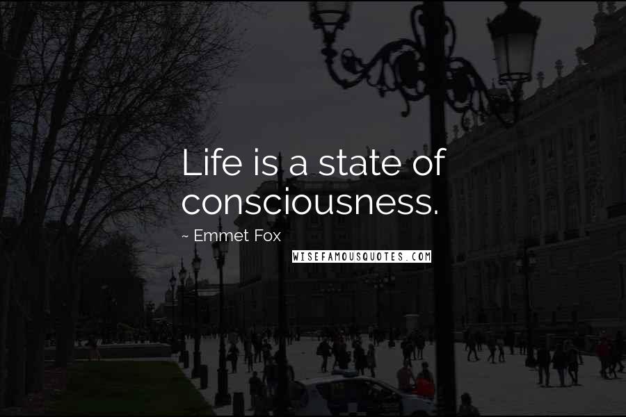 Emmet Fox Quotes: Life is a state of consciousness.