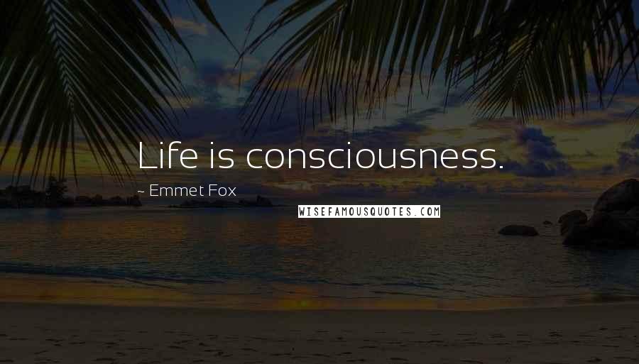 Emmet Fox Quotes: Life is consciousness.