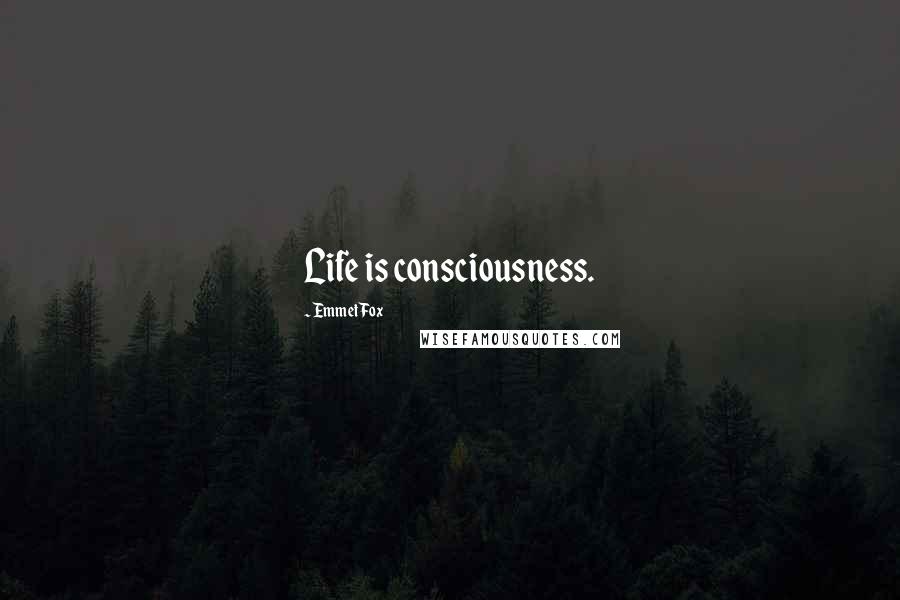 Emmet Fox Quotes: Life is consciousness.