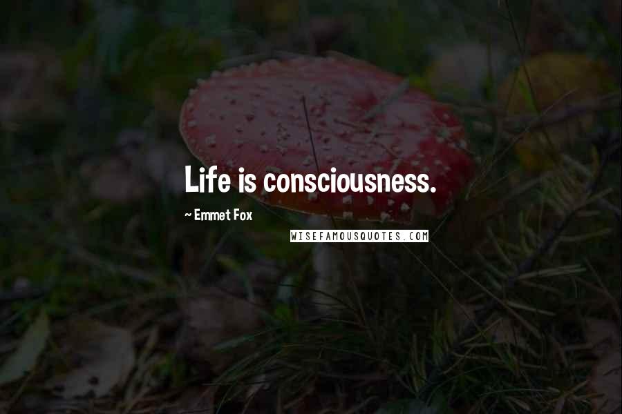 Emmet Fox Quotes: Life is consciousness.