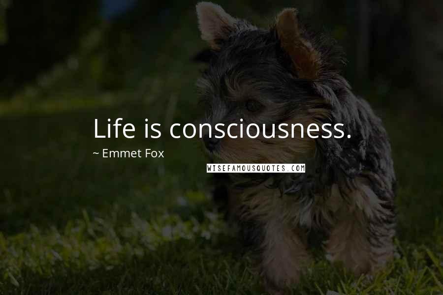 Emmet Fox Quotes: Life is consciousness.
