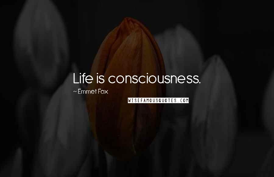 Emmet Fox Quotes: Life is consciousness.