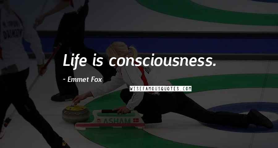 Emmet Fox Quotes: Life is consciousness.