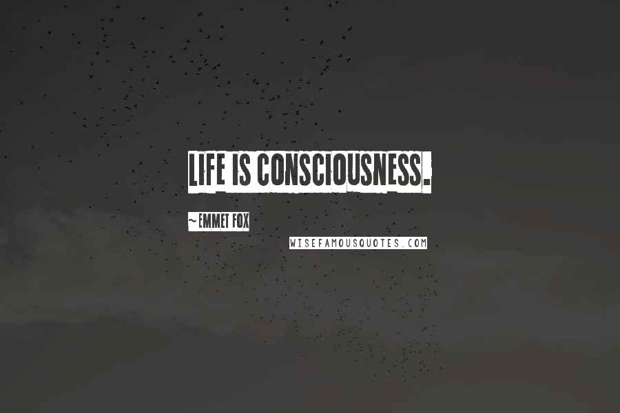 Emmet Fox Quotes: Life is consciousness.