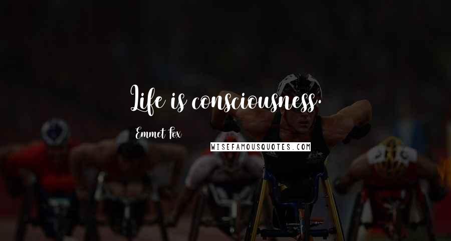Emmet Fox Quotes: Life is consciousness.