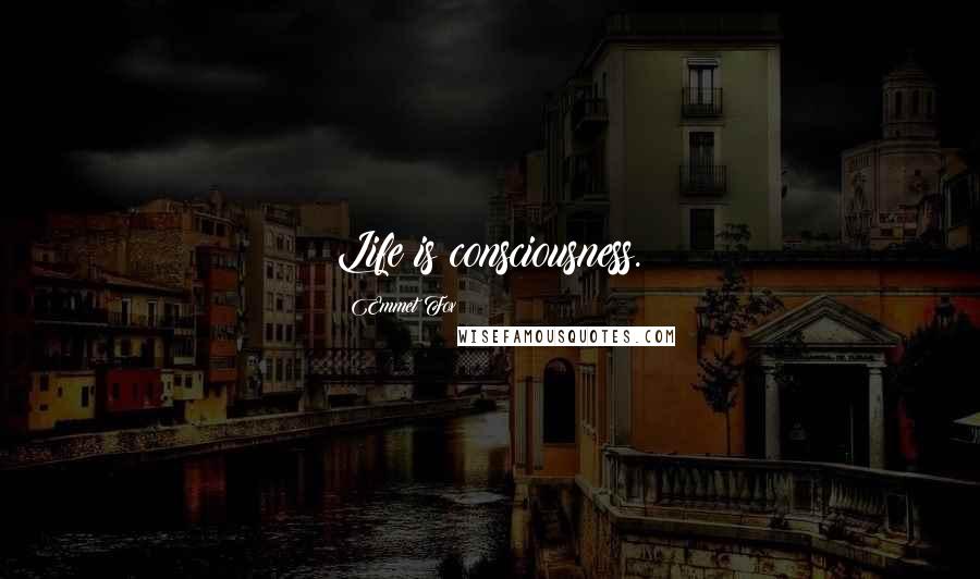 Emmet Fox Quotes: Life is consciousness.