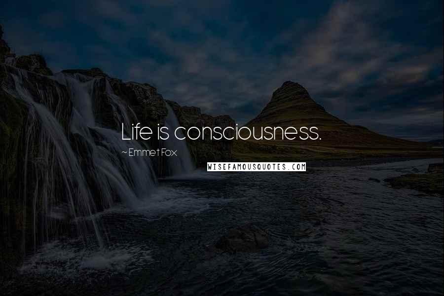Emmet Fox Quotes: Life is consciousness.