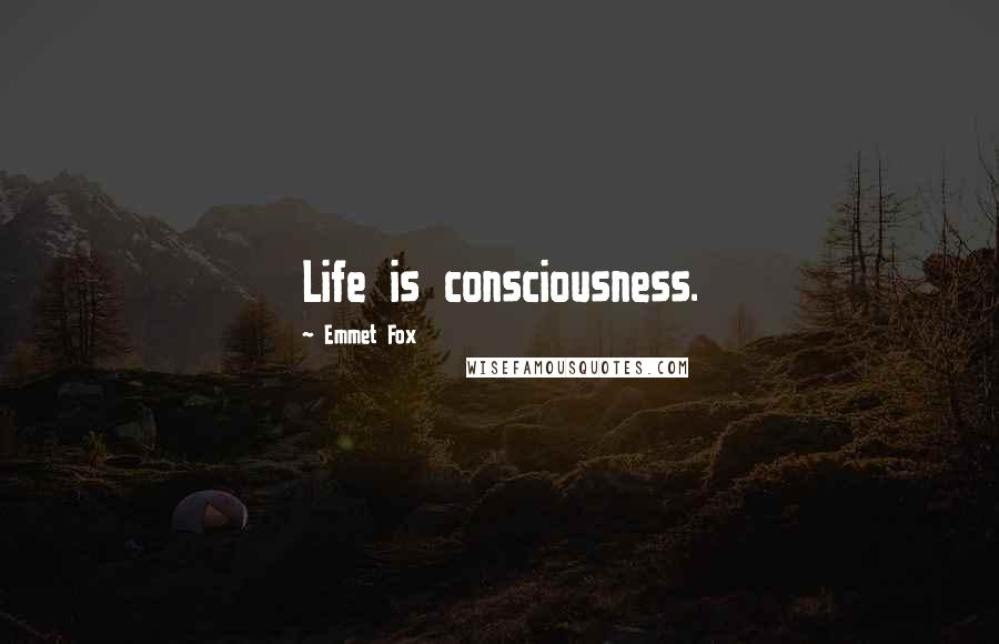 Emmet Fox Quotes: Life is consciousness.