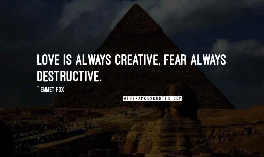 Emmet Fox Quotes: Love is always creative, fear always destructive.