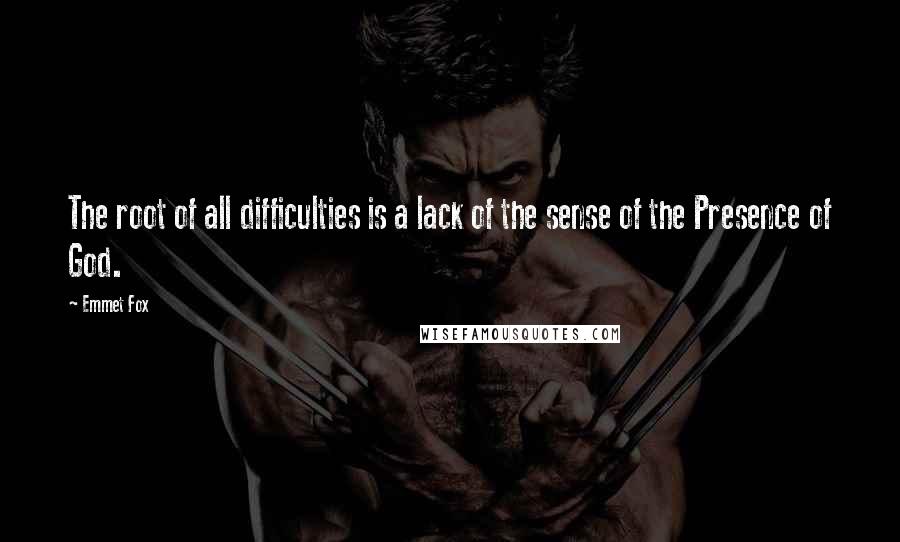 Emmet Fox Quotes: The root of all difficulties is a lack of the sense of the Presence of God.