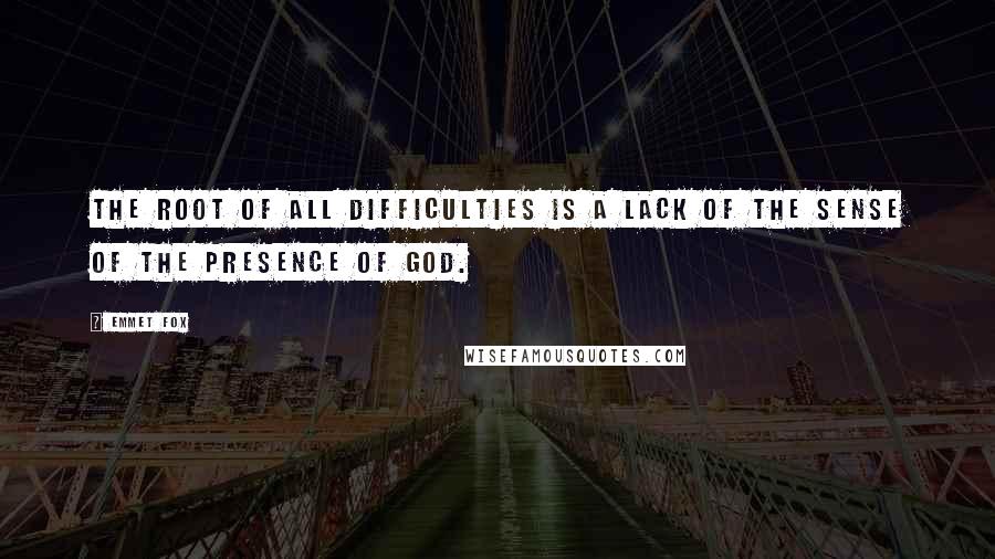 Emmet Fox Quotes: The root of all difficulties is a lack of the sense of the Presence of God.