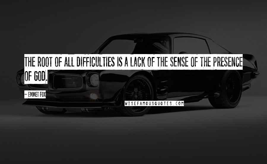 Emmet Fox Quotes: The root of all difficulties is a lack of the sense of the Presence of God.