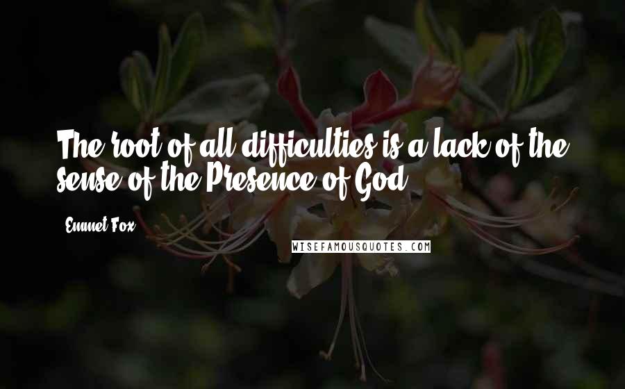 Emmet Fox Quotes: The root of all difficulties is a lack of the sense of the Presence of God.