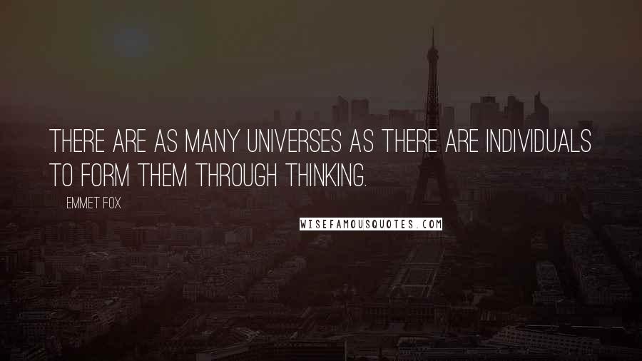 Emmet Fox Quotes: There are as many universes as there are individuals to form them through thinking.