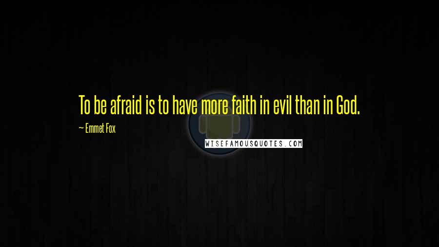 Emmet Fox Quotes: To be afraid is to have more faith in evil than in God.