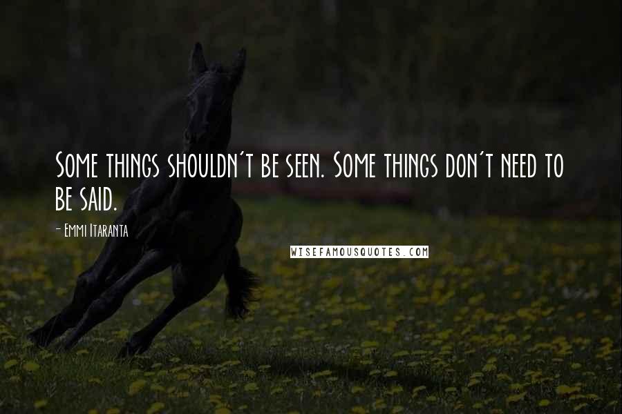 Emmi Itaranta Quotes: Some things shouldn't be seen. Some things don't need to be said.