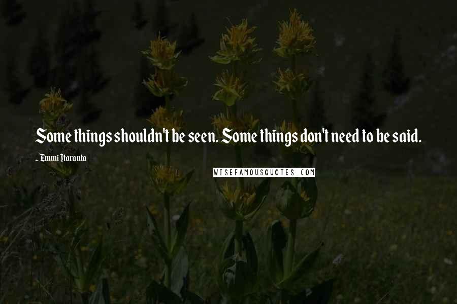 Emmi Itaranta Quotes: Some things shouldn't be seen. Some things don't need to be said.