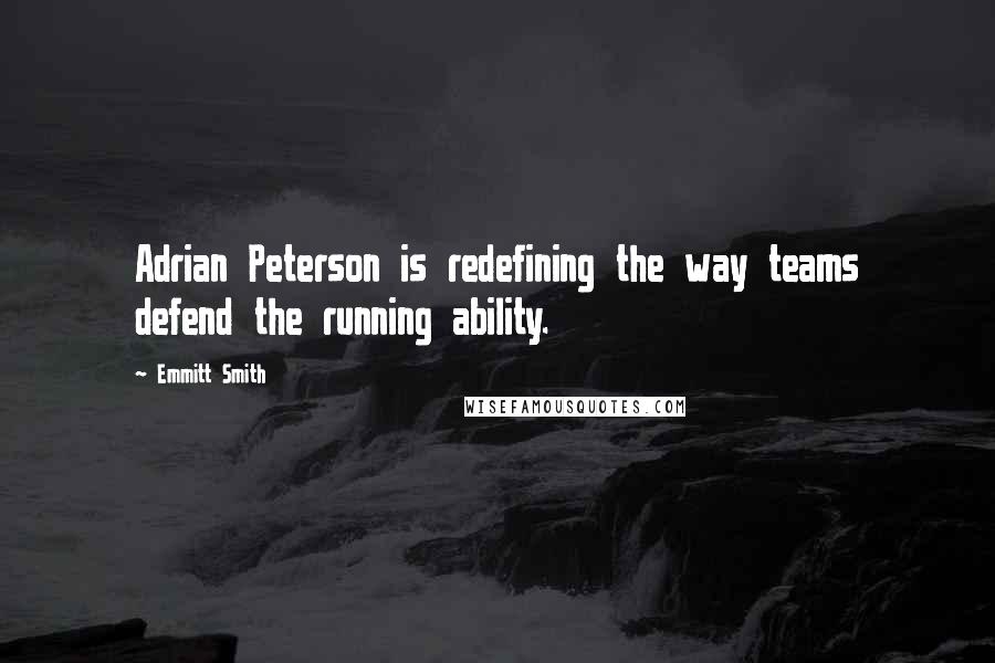 Emmitt Smith Quotes: Adrian Peterson is redefining the way teams defend the running ability.